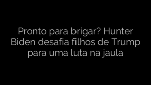 ​Pronto para brigar? Hunter Biden desafia filhos de Trump para uma luta na jaula 